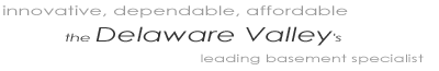 Innovative, dependable, affordable.  The Delaware Valley's leading basement specialist.